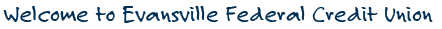 Welcome to Evansville Federal Credit Union